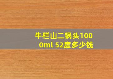 牛栏山二锅头1000ml 52度多少钱